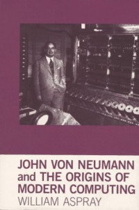 William Aspray — John von Neumann and the origins of modern computing