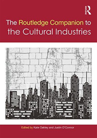 Kate Oakley, Justin O'Connor — The Routledge Companion to the Cultural Industries