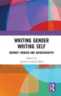 Aparna Lanjewar Bose — Writing Gender Writing Self: Memory, Memoir and Autobiography