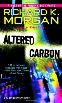 Richard K. Morgan — Altered Carbon: A Takeshi Kovacs Novel (Takeshi Kovacs Novels)