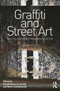 Konstantinos Avramidis; Myrto Tsilimpounidi — Graffiti and Street Art: Reading, Writing and Representing the City