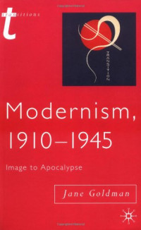 Jane Goldman — Modernism, 1910-1945 - Image to Apocalypse (Transitions - Palgrave Macmillan)
