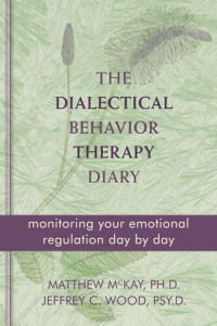 Matthew McKay; Jeffrey C. Wood — The Dialectical Behavior Therapy Diary: Monitoring Your Emotional Regulation Day by Day