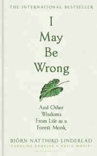 Björn Natthiko Lindeblad, Caroline Bankler, Navid Modiri, Agnes Broomé (translation) — I May Be Wrong: And Other Wisdoms From Life as a Forest Monk