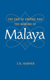 T. N. Harper — The End of Empire and the Making of Malaya (1999)