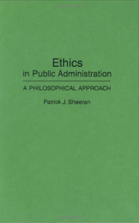 Patrick J. Sheeran — Ethics in Public Administration: A Philosophical Approach