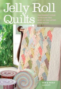 Pam Lintott, Nicky Lintott — Jelly Roll Quilts: The Perfect Guide to Making the Most of the Latest Strip Rolls