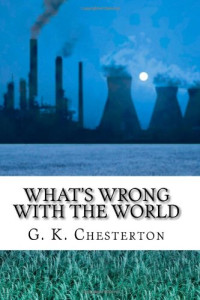 G. K. Chesterton — What's Wrong With the World