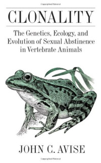 John Avise — Clonality: The Genetics, Ecology, and Evolution of Sexual Abstinence in Vertebrate Animals