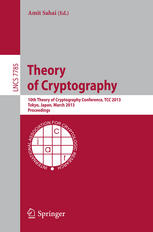 Yevgeniy Dodis, Yu Yu (auth.), Amit Sahai (eds.) — Theory of Cryptography: 10th Theory of Cryptography Conference, TCC 2013, Tokyo, Japan, March 3-6, 2013. Proceedings