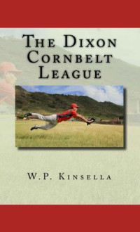 W.P. Kinsella — The Dixon Cornbelt League and other Baseball Stories