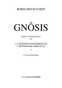 Boris Mouravieff — Gnôsis T2 : Étude et commentaires sur la tradition ésotérique de l'orthodoxie orientale. Cycle mésotérique