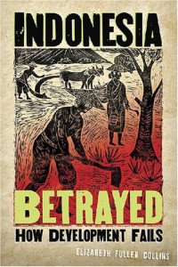 Elizabeth Fuller Collins — Indonesia Betrayed: How Development Fails
