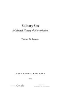 Thomas Walter Laqueur — Solitary Sex: A Cultural History of Masturbation