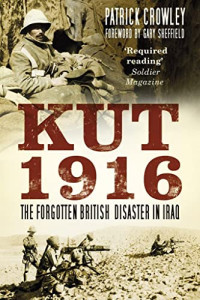 Crowley, Patrick — Kut 1916: The Forgotten British Disaster in Iraq