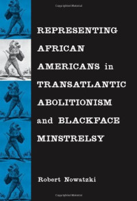 Robert Nowatzki — Representing African Americans in Transatlantic Abolitionism and Blackface Minstrelsy