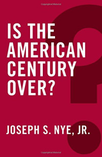 Joseph S. Nye Jr. — Is the American Century Over ?