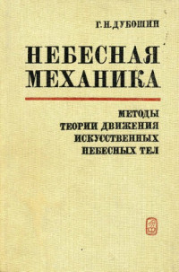 Дубошин Г.Н. — Небесная механика. Методы теории движения искусственных небесных тел