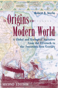 Robert B. Marks — The Origins of the Modern World: A Global and Ecological Narrative from the Fifteenth to the Twenty-first Century