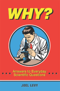 Joel  Levy — Why? Answers to Everyday Scientific Questions