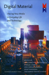 Marianne van den Boomen, Sybille Lammes, Ann-Sophie Lehmann, Joost Raessens, Mirko Tobias Schäfer — Digital Material: Tracing New Media in Everyday Life and Technology (MediaMatters)