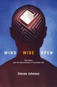 Steven Johnson — Mind Wide Open: Your Brain and the Neuroscience of Everyday Life