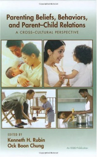 Kenneth H. Rubin, Ock Boon Chung — Parenting Beliefs, Behaviors, and Parent-Child Relations: A Cross-Cultural Perspective