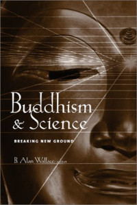 Wallace, B. Alan (Editor) — Buddhism and Science: Breaking New Ground