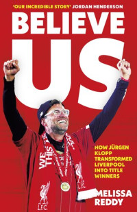 Melissa Reddy — Believe Us - How Jürgen Klopp Transformed Liverpool Into Title Winners