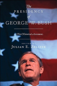 Julian E. Zelizer — The Presidency of George W. Bush: A First Historical Assessment