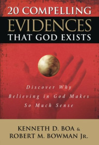 Boa, Kenneth D; Bowman, Robert M jr — 20 Compelling Evidences That God Exists: Discover Why Believing In God Makes so Much Sense