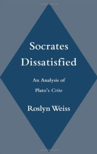 Roslyn Weiss — Socrates Dissatisfied: An Analysis of Plato's Crito