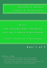 Aristides Bouras, Loukia Ainarozidou — C++ and Algorithmic Thinking for the Complete Beginner: Learn to Think Like a Programmer [Part 1 of 5]