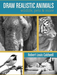 Robert Louis Caldwell — Draw Realistic Animals: Wildlife, Pets and More