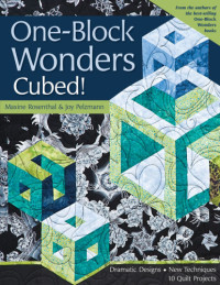 Rosenthal, Maxine;Pelzmann, Joy — One-block wonders cubed!: dramatic designs, new techniques, 10 quilt projects
