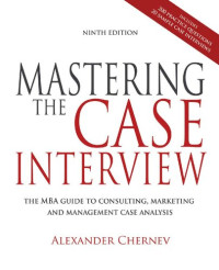 Alejandro Chernev — Mastering the Case Interview: The MBA Guide to Consulting, Marketing, and Management Case Analysis