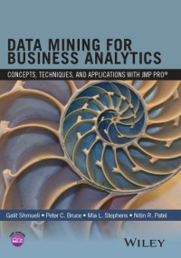 Bruce, Peter C.; Patel, Nitin Ratilal; Shmueli, Galit; Stephens, Mia L. — Data mining for business analytics : concepts, techniques, and applications in JMP Pro