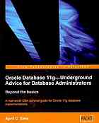 April C Sims — Oracle database 11g underground advice for database administrators : beyond the basics : a real-world DBA survival guide for Oracle 11g database implementations