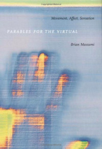 Brian Massumi — Parables for the Virtual: Movement, Affect, Sensation (Post-Contemporary Interventions)