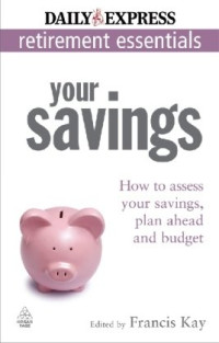 Frances Kay — Your Savings: How to Assess Your Savings, Plan Ahead and Budget (Express Newspapers Non Retirement Guides)