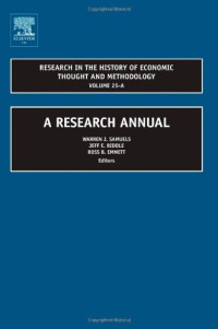 Warren J. Samuels, Ross B. Emmett, Jeff E. Biddle — Research in the History of Economic Thought and Methodology, Volume 25A - A Research Annual (Research in the History of Economic Thought and Methodology) ... History of Economic Thought and Methodology)