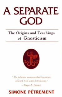 Simone Petrement — A Separate God: The Christian Origins of Gnosticism