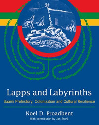 Noel D. Broadbent, Jan Stora — Lapps and Labyrinths: Saami Prehistory, Colonization, and Cultural Resilience
