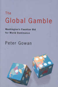 Peter Gowan — The Global Gamble: Washington's Faustian Bid for World Dominance