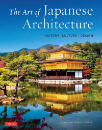David E.  Young; Michiko Young; Tan Hong Yew — The Art of Japanese Architecture: History / Culture / Design