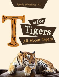 Speedy Publishing — T is For Tigers (All About Tigers)
