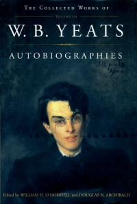 William Butler Yeats & William H. O�Donnell & Douglas N. Archibald & J. Fraser Cocks III & Gretchen Schwenker & Jennifer Dossin — Autobiographies: The Collected Works of W.B. Yeats, Volume III