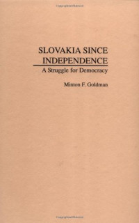 Minton F. Goldman — Slovakia Since Independence - A Struggle for Democracy