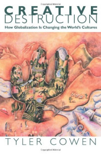 Tyler Cowen — Creative Destruction: How Globalization Is Changing the World's Cultures