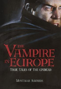 Montague Summers — The Vampire in Europe: True Tales of the Undead